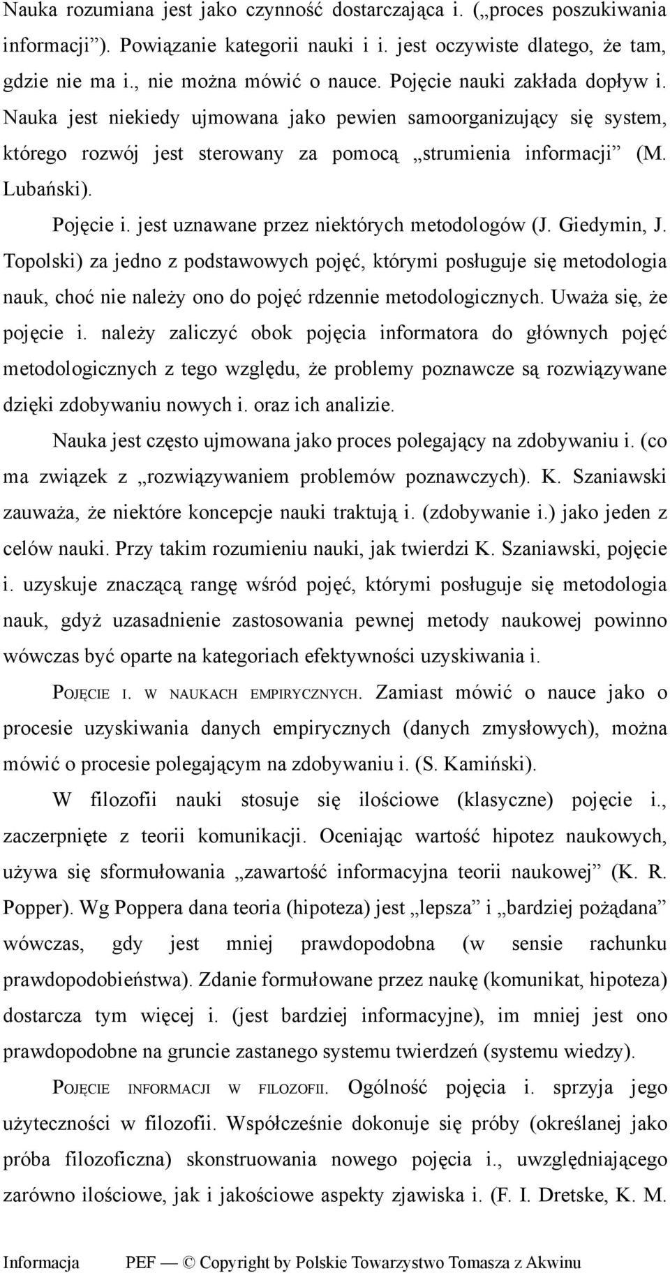 jest uznawane przez niektórych metodologów (J. Giedymin, J. Topolski) za jedno z podstawowych pojęć, którymi posługuje się metodologia nauk, choć nie należy ono do pojęć rdzennie metodologicznych.