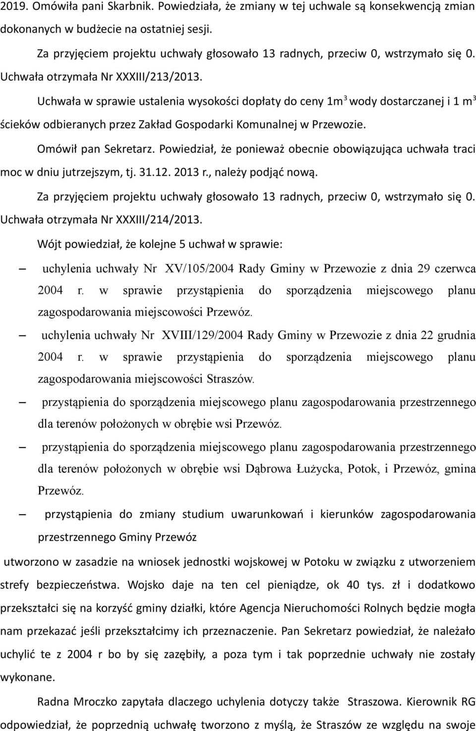 Powiedział, że ponieważ obecnie obowiązująca uchwała traci moc w dniu jutrzejszym, tj. 31.12. 2013 r., należy podjąć nową. Uchwała otrzymała Nr XXXIII/214/2013.