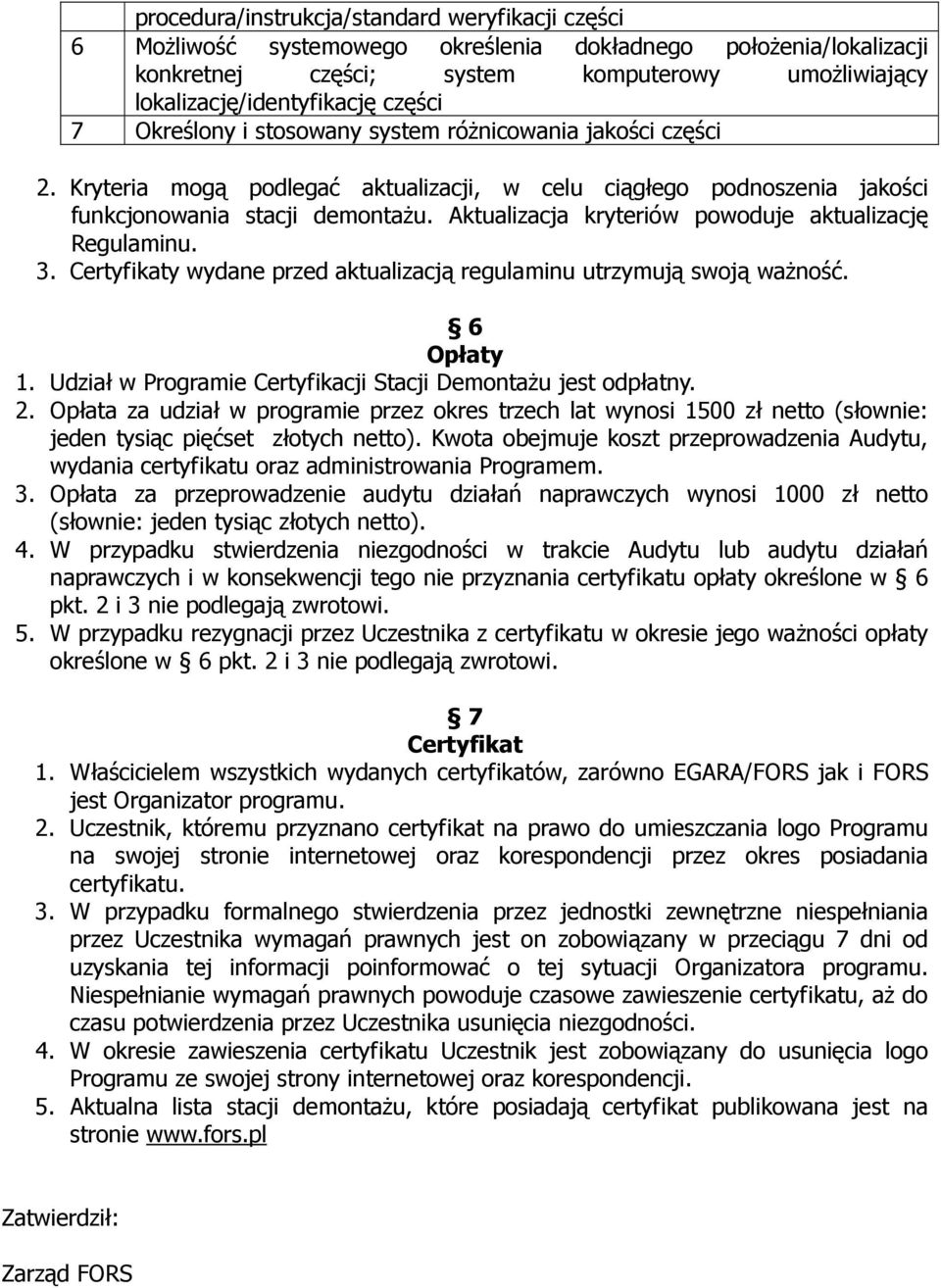 Aktualizacja kryteriów powoduje aktualizację Regulaminu. 3. Certyfikaty wydane przed aktualizacją regulaminu utrzymują swoją ważność. 6 Opłaty 1.