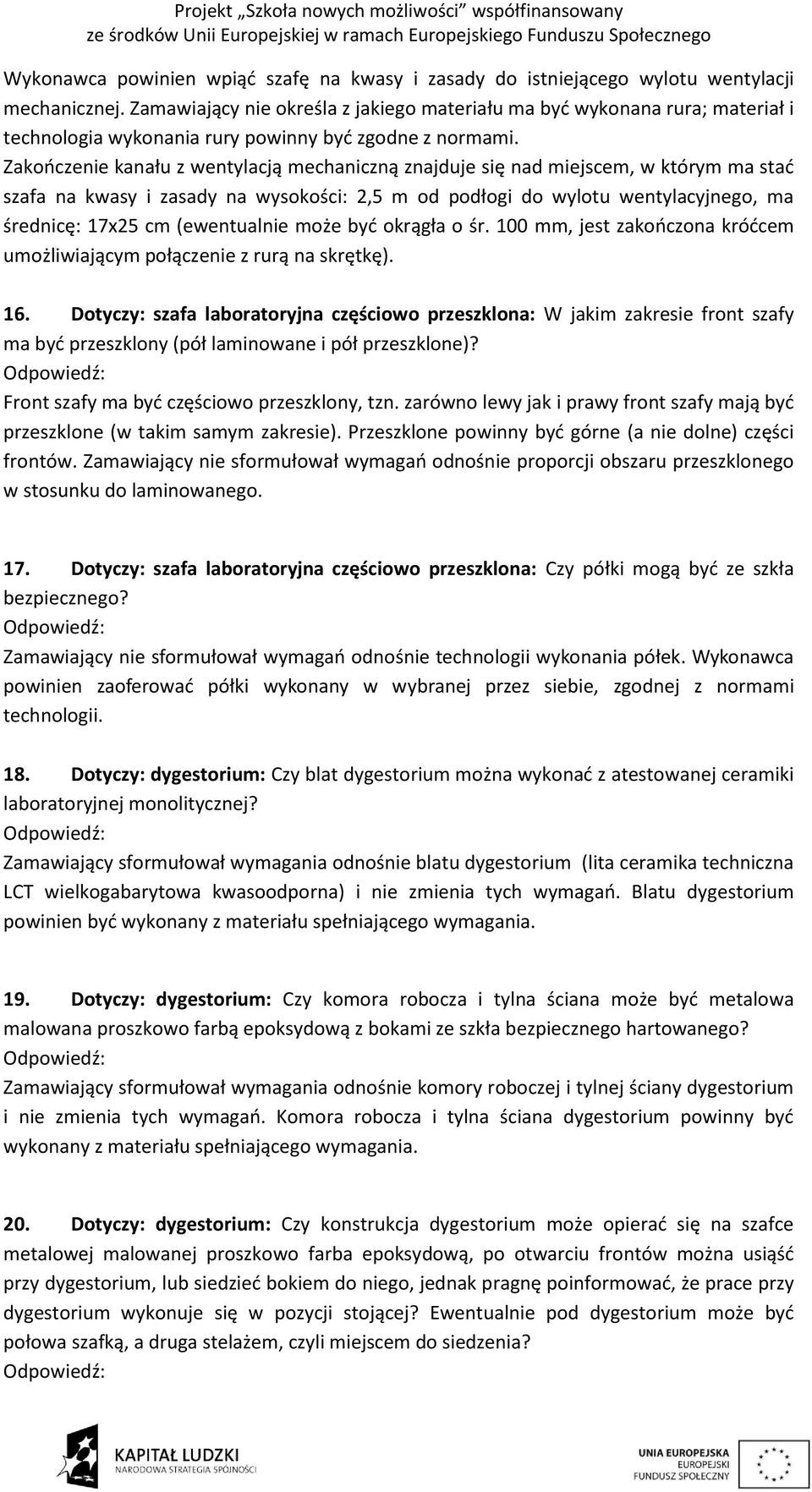 Zakończenie kanału z wentylacją mechaniczną znajduje się nad miejscem, w którym ma stać szafa na kwasy i zasady na wysokości: 2,5 m od podłogi do wylotu wentylacyjnego, ma średnicę: 17x25 cm