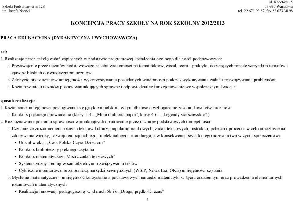 Przyswojenie przez uczniów podstawowego zasobu wiadomości na temat faktów, zasad, teorii i praktyki, dotyczących przede wszystkim tematów i zjawisk bliskich doświadczeniom uczniów; b.