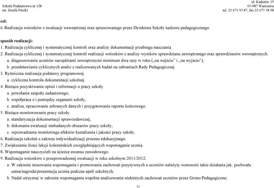 Realizacja cyklicznej i systematycznej kontroli realizacji wniosków z analizy wyników sprawdzianu zewnętrznego oraz sprawdzianów wewnętrznych. a. diagnozowanie uczniów narzędziami zewnętrznymi minimum dwa razy w roku ( na wejściu i na wyjściu ), b.