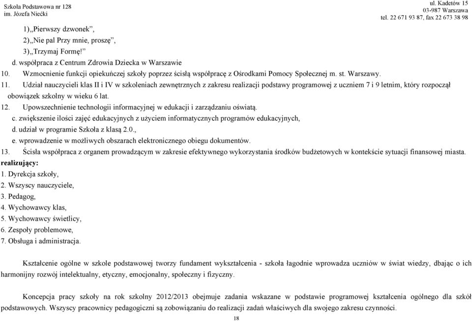 Udział nauczycieli klas II i IV w szkoleniach zewnętrznych z zakresu realizacji podstawy programowej z uczniem 7 i 9 letnim, który rozpoczął obowiązek szkolny w wieku 6 lat. 12.