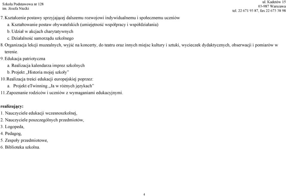 Organizacja lekcji muzealnych, wyjść na koncerty, do teatru oraz innych miejsc kultury i sztuki, wycieczek dydaktycznych, obserwacji i pomiarów w terenie. 9. Edukacja patriotyczna a.