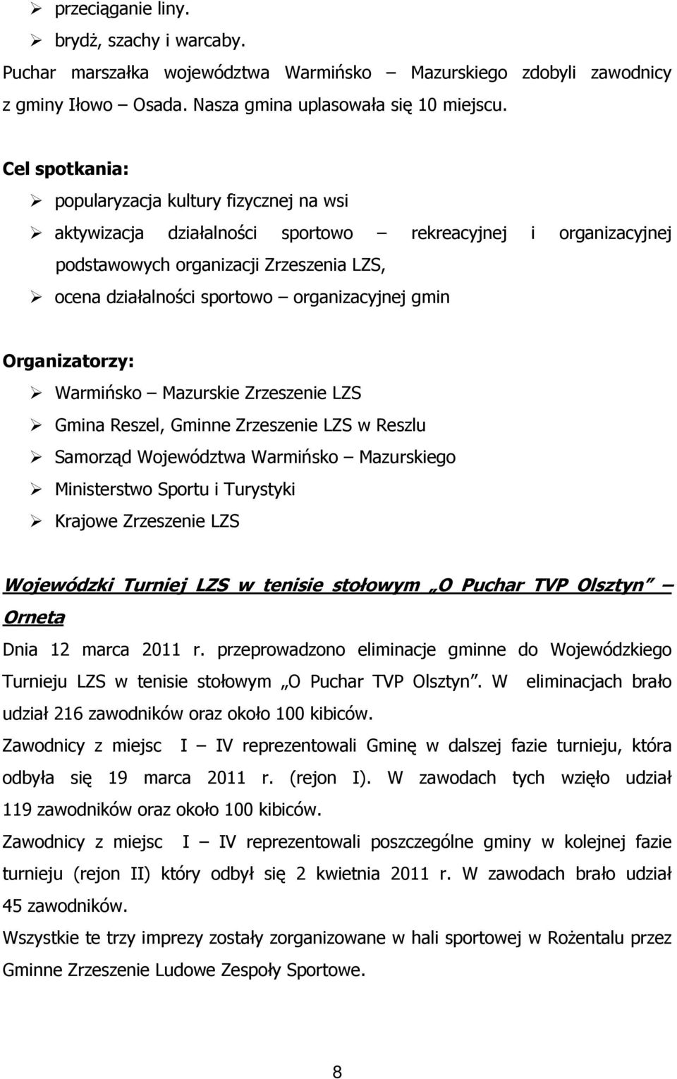 organizacyjnej gmin Organizatorzy: Warmińsko Mazurskie Zrzeszenie LZS Gmina Reszel, Gminne Zrzeszenie LZS w Reszlu Samorząd Województwa Warmińsko Mazurskiego Ministerstwo Sportu i Turystyki Krajowe