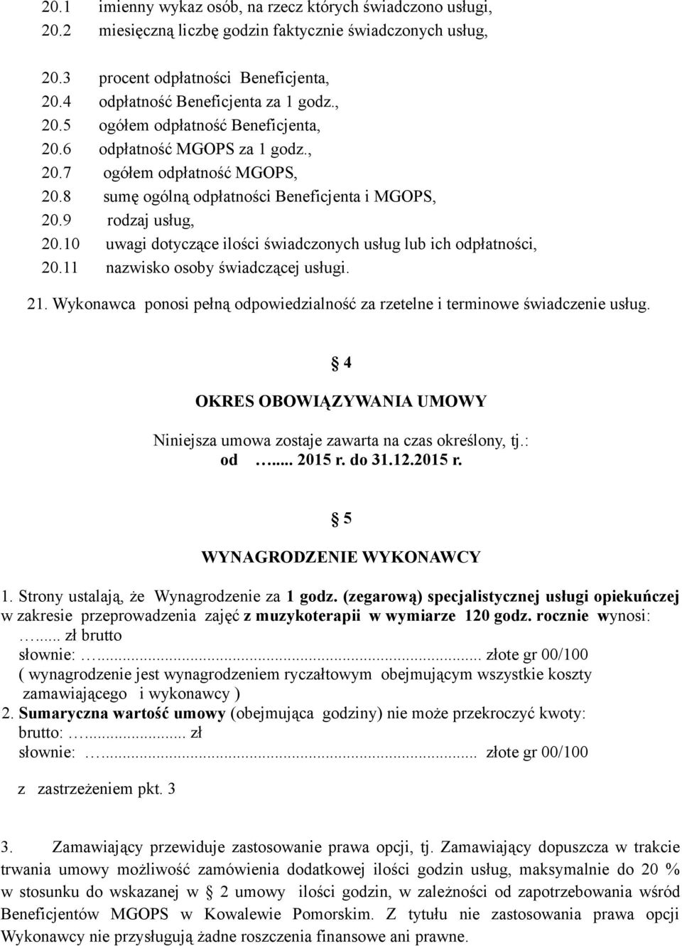 10 uwagi dotyczące ilości świadczonych usług lub ich odpłatności, 20.11 nazwisko osoby świadczącej usługi. 21. Wykonawca ponosi pełną odpowiedzialność za rzetelne i terminowe świadczenie usług.