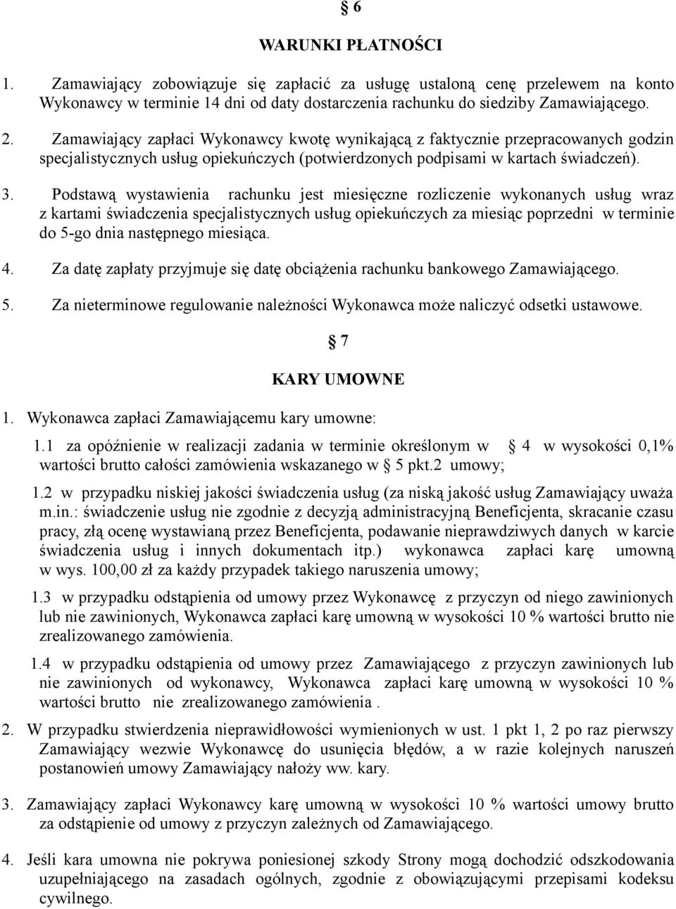 Podstawą wystawienia rachunku jest miesięczne rozliczenie wykonanych usług wraz z kartami świadczenia specjalistycznych usług opiekuńczych za miesiąc poprzedni w terminie do 5-go dnia następnego