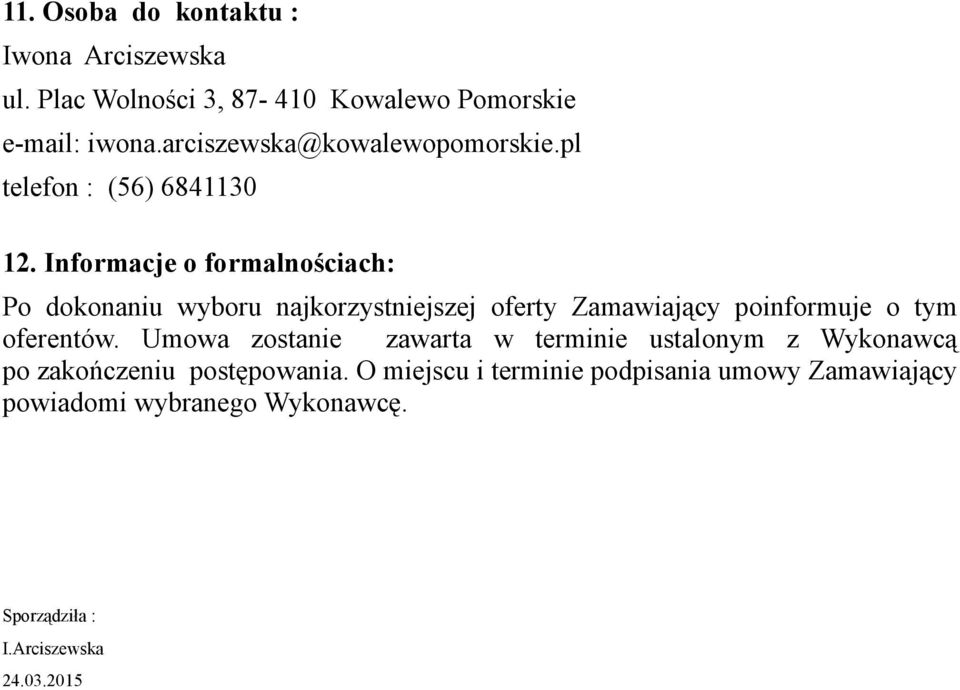 Informacje o formalnościach: Po dokonaniu wyboru najkorzystniejszej oferty Zamawiający poinformuje o tym oferentów.