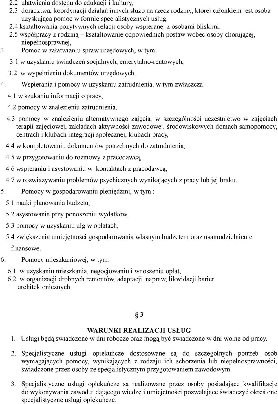 Pomoc w załatwianiu spraw urzędowych, w tym: 3.1 w uzyskaniu świadczeń socjalnych, emerytalno-rentowych, 3.2 w wypełnieniu dokumentów urzędowych. 4.