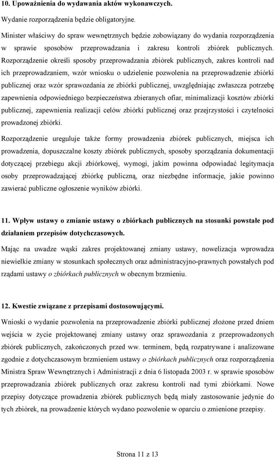 Rozporządzenie określi sposoby przeprowadzania zbiórek publicznych, zakres kontroli nad ich przeprowadzaniem, wzór wniosku o udzielenie pozwolenia na przeprowadzenie zbiórki publicznej oraz wzór