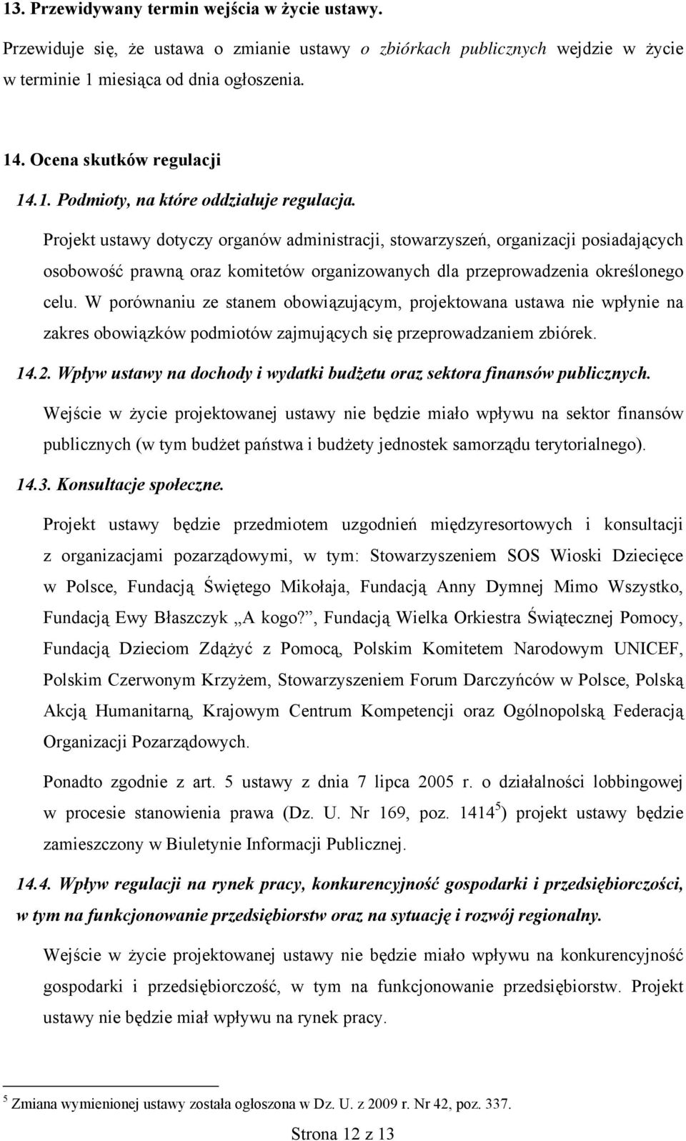 Projekt ustawy dotyczy organów administracji, stowarzyszeń, organizacji posiadających osobowość prawną oraz komitetów organizowanych dla przeprowadzenia określonego celu.