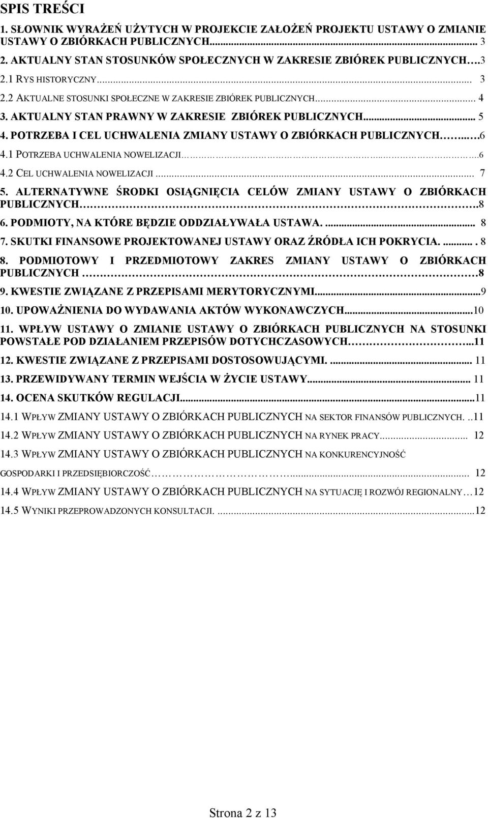 ..6 4.1 POTRZEBA UCHWALENIA NOWELIZACJI...6 4.2 CEL UCHWALENIA NOWELIZACJI... 7 5. ALTERNATYWNE ŚRODKI OSIĄGNIĘCIA CELÓW ZMIANY USTAWY O ZBIÓRKACH PUBLICZNYCH.8 6.