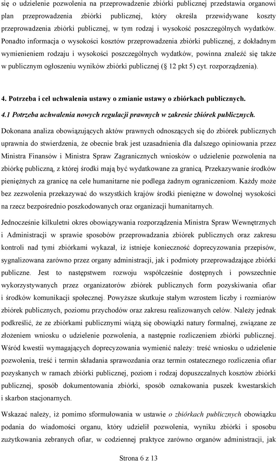 Ponadto informacja o wysokości kosztów przeprowadzenia zbiórki publicznej, z dokładnym wymienieniem rodzaju i wysokości poszczególnych wydatków, powinna znaleźć się także w publicznym ogłoszeniu