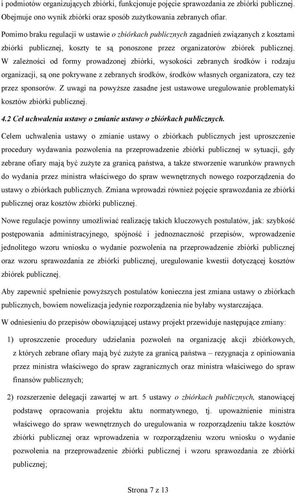 W zależności od formy prowadzonej zbiórki, wysokości zebranych środków i rodzaju organizacji, są one pokrywane z zebranych środków, środków własnych organizatora, czy też przez sponsorów.