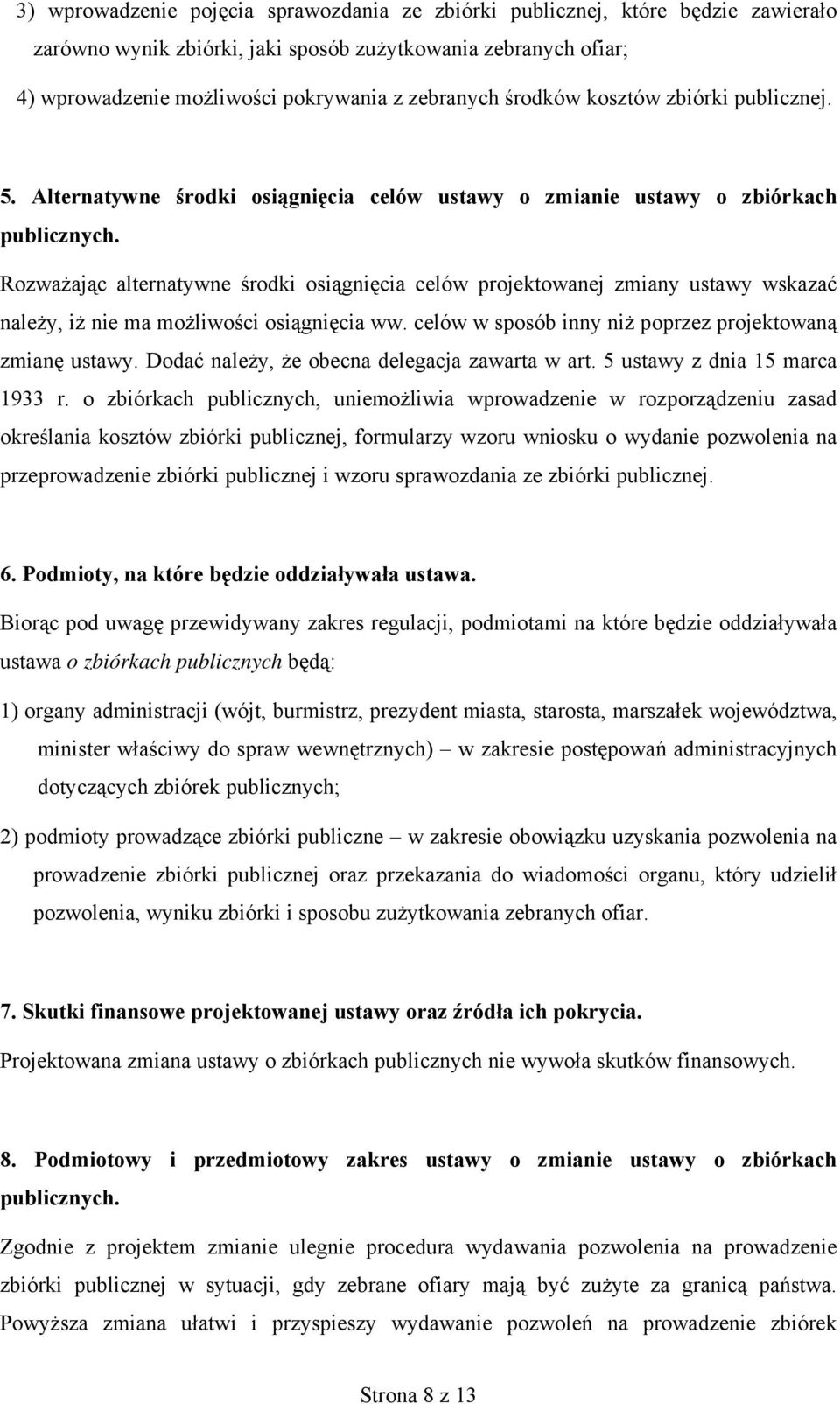 Rozważając alternatywne środki osiągnięcia celów projektowanej zmiany ustawy wskazać należy, iż nie ma możliwości osiągnięcia ww. celów w sposób inny niż poprzez projektowaną zmianę ustawy.