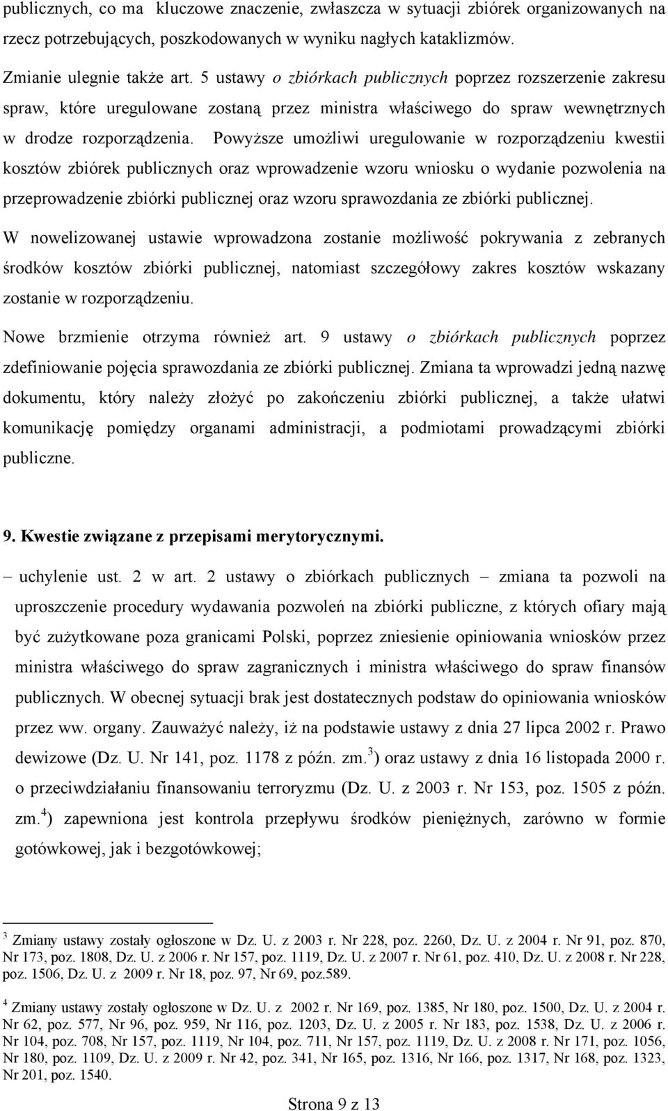 Powyższe umożliwi uregulowanie w rozporządzeniu kwestii kosztów zbiórek publicznych oraz wprowadzenie wzoru wniosku o wydanie pozwolenia na przeprowadzenie zbiórki publicznej oraz wzoru sprawozdania