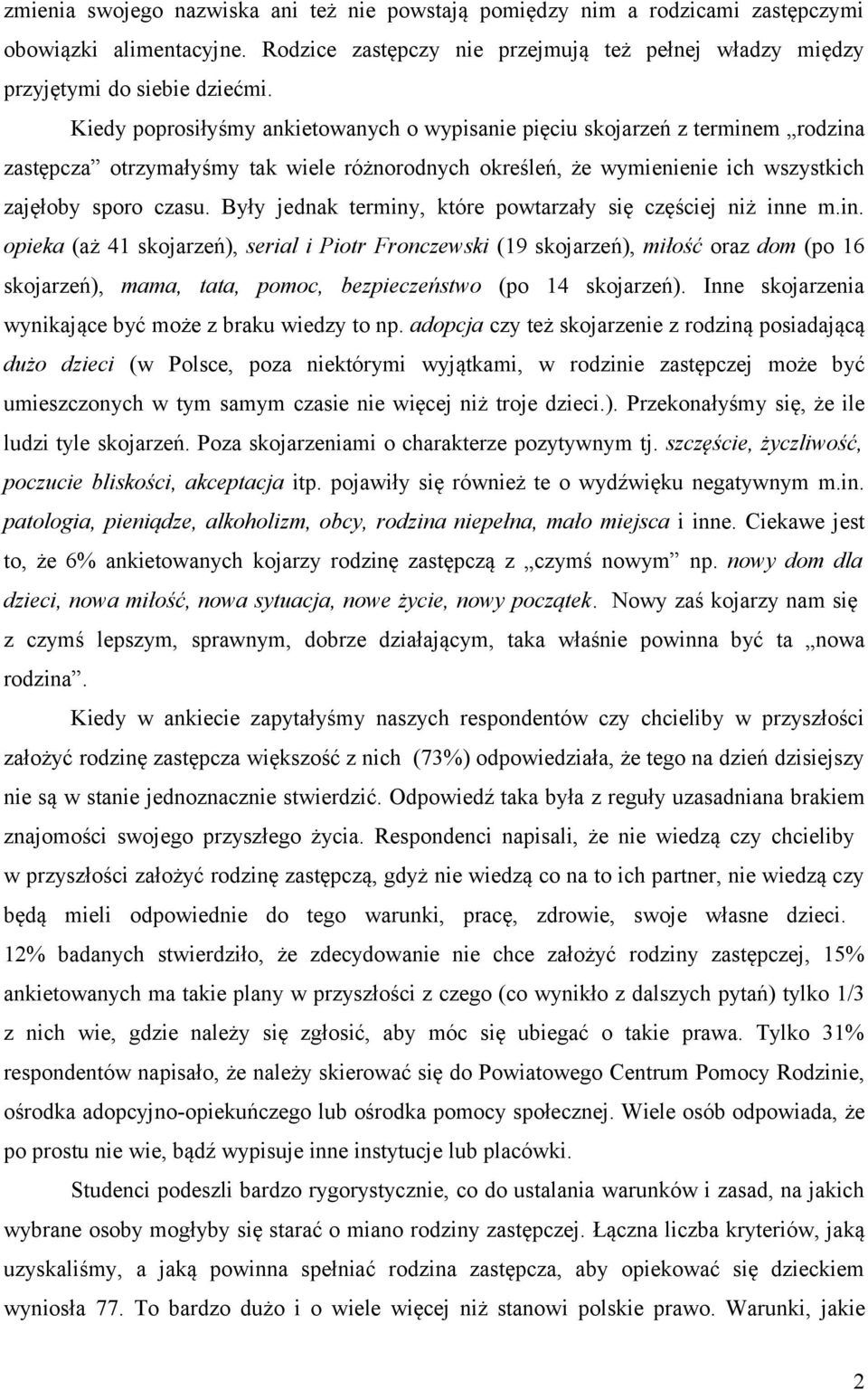 Były jednak terminy, które powtarzały się częściej niż inne m.in. opieka (aż 41 skojarzeń), serial i Piotr Fronczewski (19 skojarzeń), miłość oraz dom (po 16 skojarzeń), mama, tata, pomoc, bezpieczeństwo (po 14 skojarzeń).