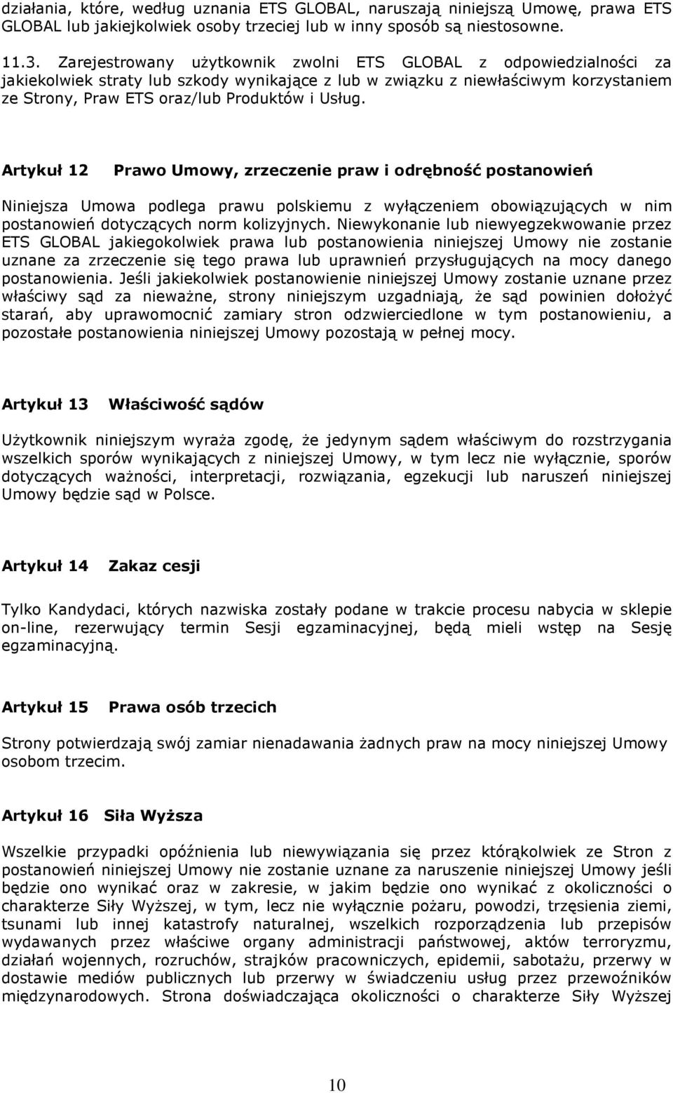 Artykuł 12 Prawo Umowy, zrzeczenie praw i odrębność postanowień Niniejsza Umowa podlega prawu polskiemu z wyłączeniem obowiązujących w nim postanowień dotyczących norm kolizyjnych.