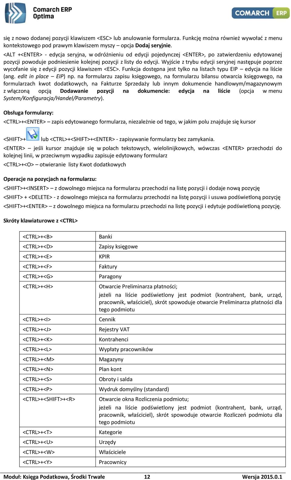 Wyjście z trybu edycji seryjnej następuje poprzez wycofanie się z edycji pozycji klawiszem <ESC>. Funkcja dostępna jest tylko na listach typu EIP edycja na liście (ang. edit in place EIP) np.