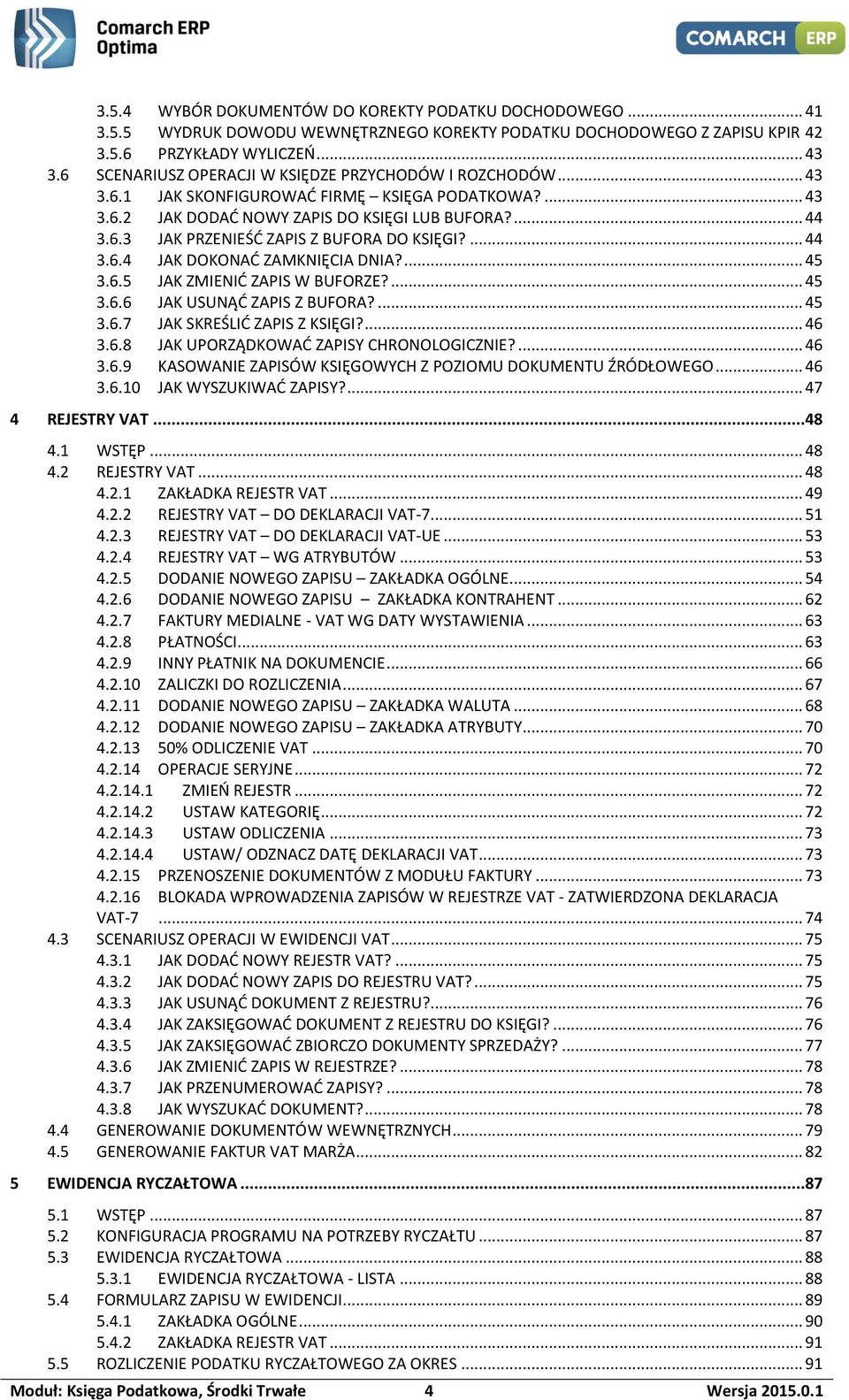 ... 44 3.6.4 JAK DOKONAĆ ZAMKNIĘCIA DNIA?... 45 3.6.5 JAK ZMIENIĆ ZAPIS W BUFORZE?... 45 3.6.6 JAK USUNĄĆ ZAPIS Z BUFORA?... 45 3.6.7 JAK SKREŚLIĆ ZAPIS Z KSIĘGI?... 46 3.6.8 JAK UPORZĄDKOWAĆ ZAPISY CHRONOLOGICZNIE?