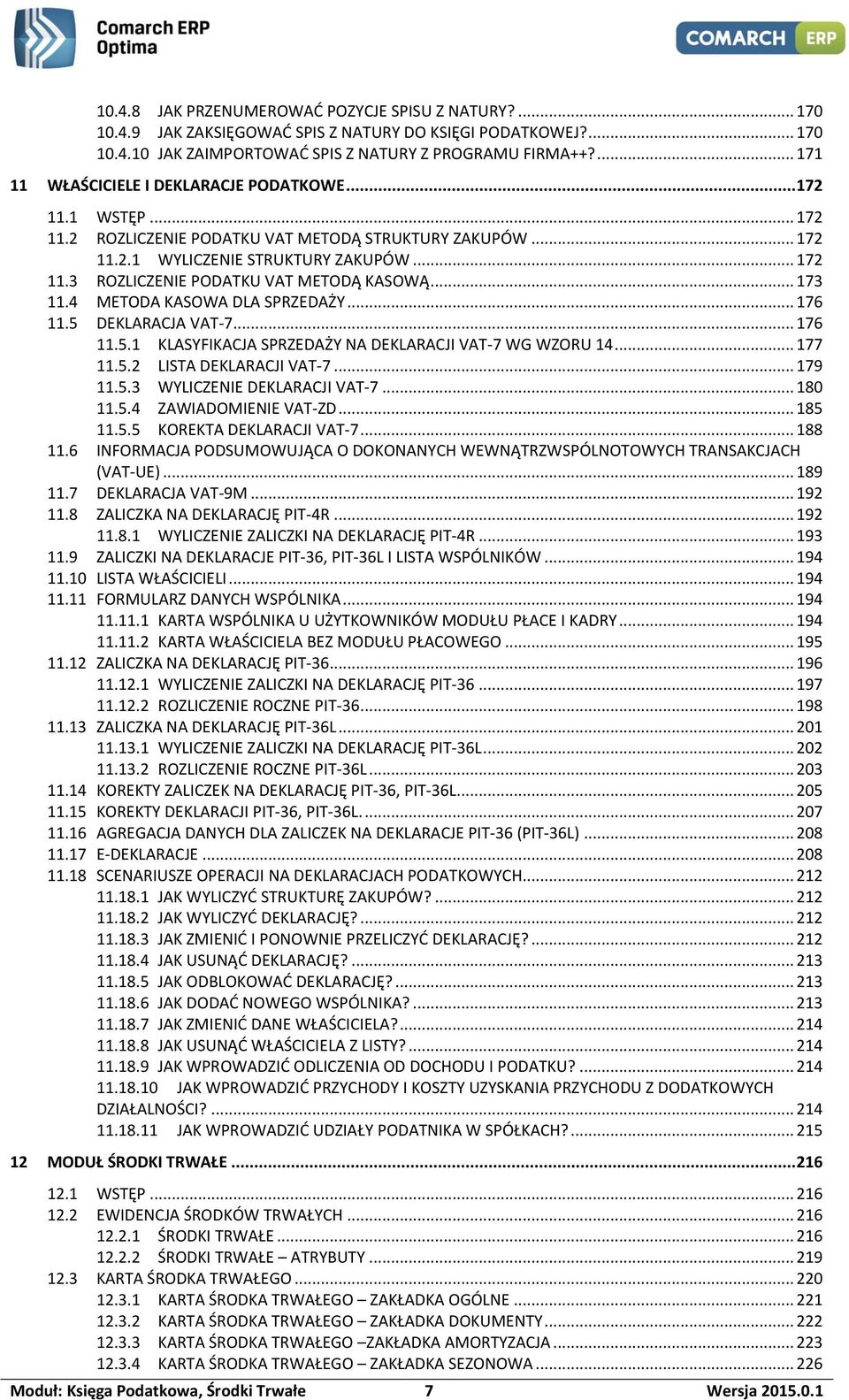 .. 173 11.4 METODA KASOWA DLA SPRZEDAŻY... 176 11.5 DEKLARACJA VAT-7... 176 11.5.1 KLASYFIKACJA SPRZEDAŻY NA DEKLARACJI VAT-7 WG WZORU 14... 177 11.5.2 LISTA DEKLARACJI VAT-7... 179 11.5.3 WYLICZENIE DEKLARACJI VAT-7.