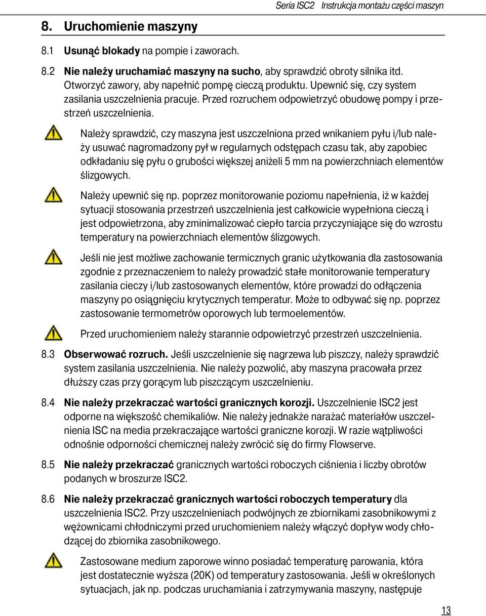 Należy sprawdzić, czy maszyna jest uszczelniona przed wnikaniem pyłu i/lub należy usuwać nagromadzony pył w regularnych odstępach czasu tak, aby zapobiec odkładaniu się pyłu o grubości większej