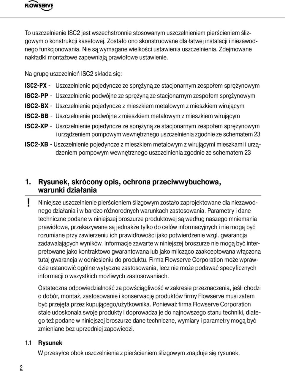 Na grupę uszczelnień ISC2 składa się: ISC2-PX - Uszczelnienie pojedyncze ze sprężyną ze stacjonarnym zespołem sprężynowym ISC2-PP - Uszczelnienie podwójne ze sprężyną ze stacjonarnym zespołem