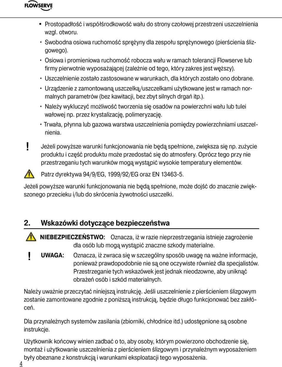 Uszczelnienie zostało zastosowane w warunkach, dla których zostało ono dobrane.