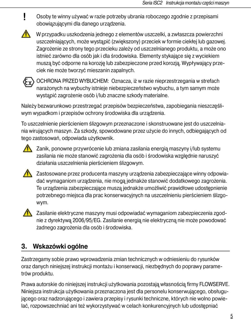 Zagrożenie ze strony tego przecieku zależy od uszczelnianego produktu, a może ono istnieć zarówno dla osób jak i dla środowiska.