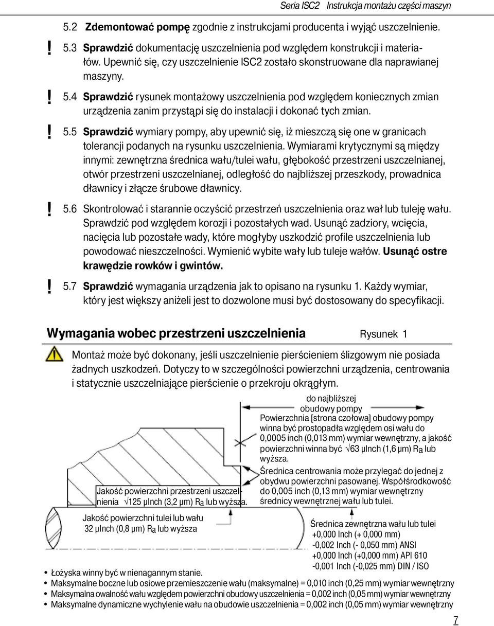 4 Sprawdzić rysunek montażowy uszczelnienia pod względem koniecznych zmian urządzenia zanim przystąpi się do instalacji i dokonać tych zmian. 5.