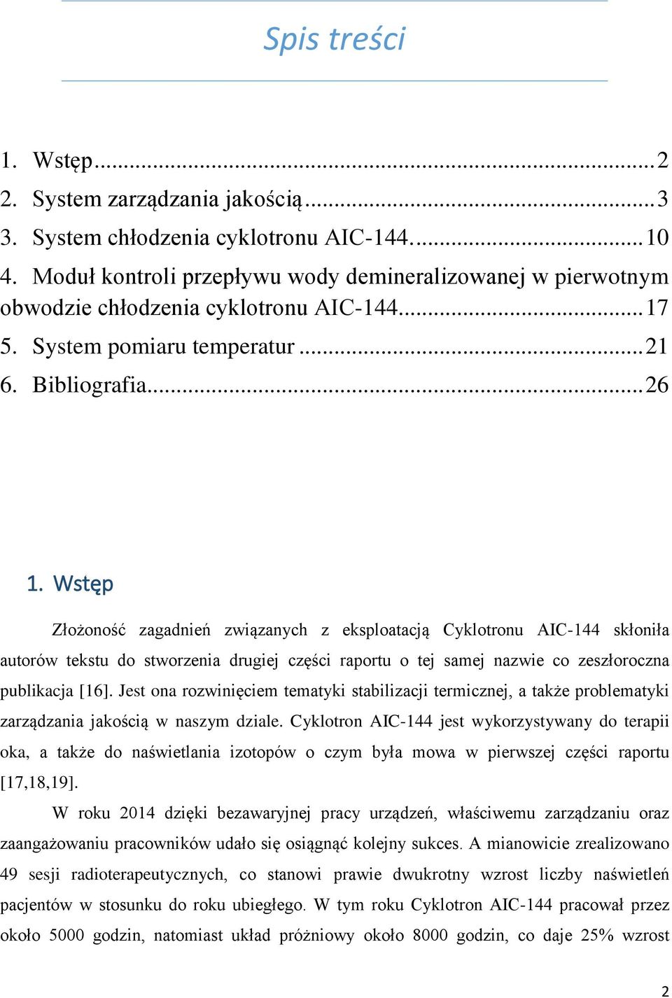 Wstęp Złożoność zagadnień związanych z eksploatacją Cyklotronu AIC-144 skłoniła autorów tekstu do stworzenia drugiej części raportu o tej samej nazwie co zeszłoroczna publikacja [16].