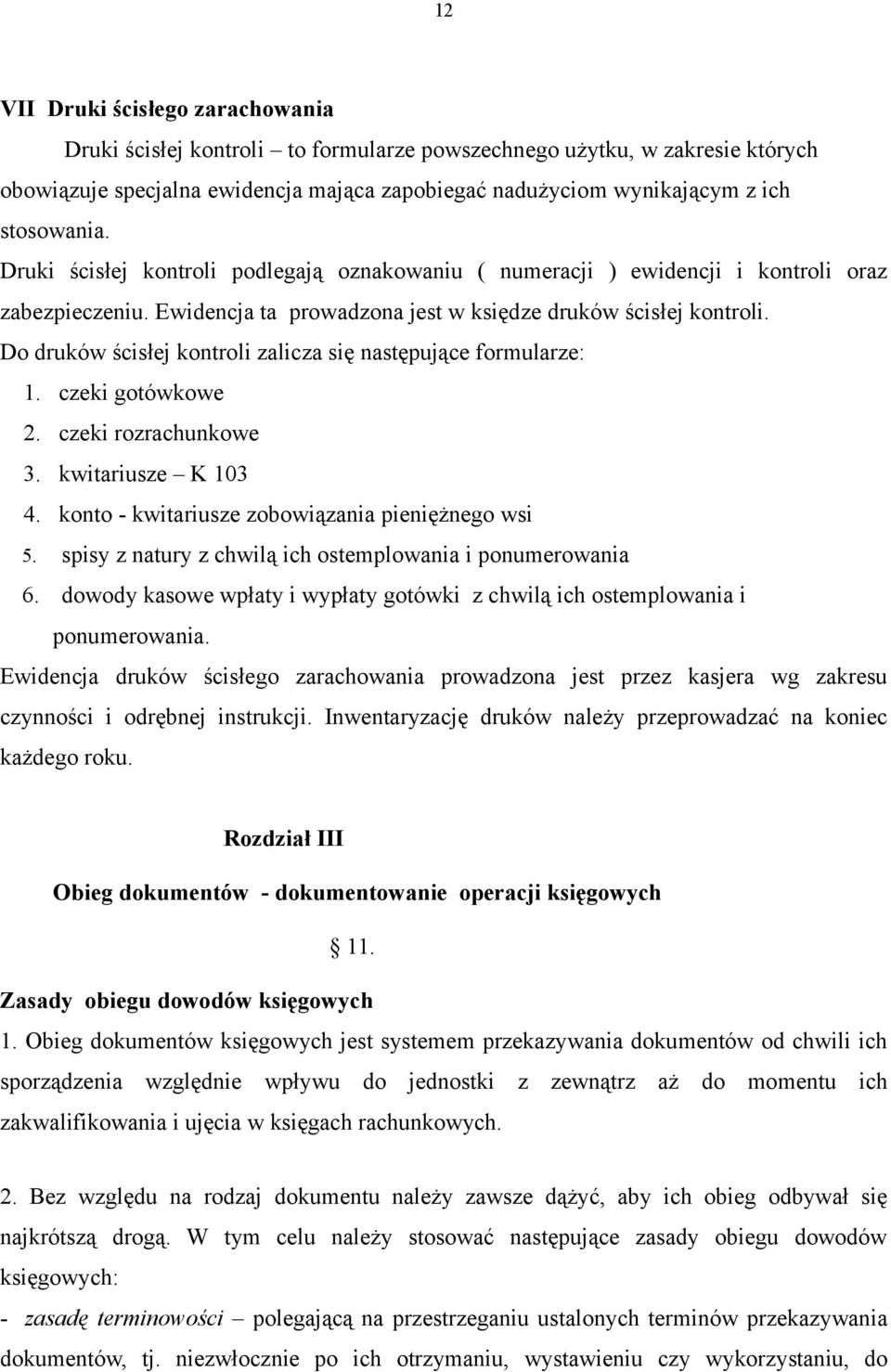 Do druków ścisłej kontroli zalicza się następujące formularze: 1. czeki gotówkowe 2. czeki rozrachunkowe 3. kwitariusze K 103 4. konto - kwitariusze zobowiązania pieniężnego wsi 5.