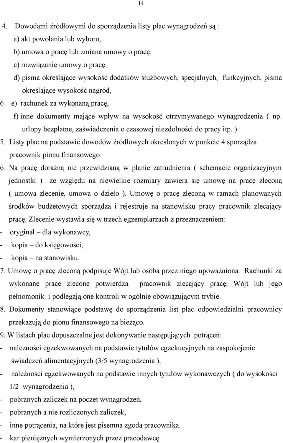 urlopy bezpłatne, zaświadczenia o czasowej niezdolności do pracy itp. ) 5. Listy płac na podstawie dowodów źródłowych określonych w punkcie 4 sporządza pracownik pionu finansowego. 6.