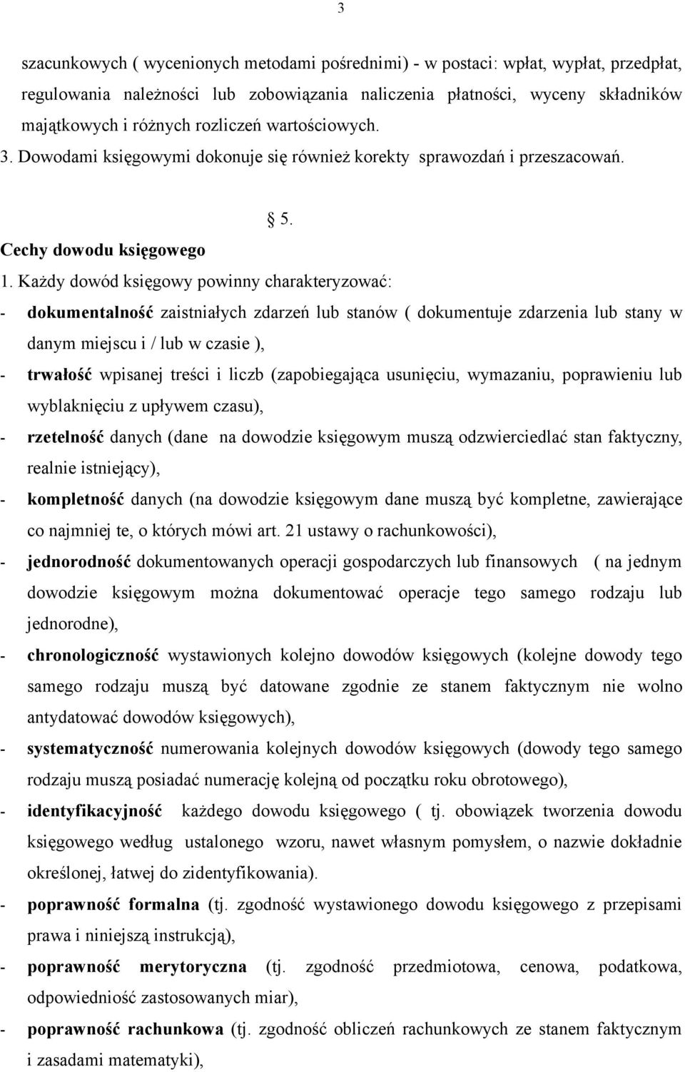 Każdy dowód księgowy powinny charakteryzować: - dokumentalność zaistniałych zdarzeń lub stanów ( dokumentuje zdarzenia lub stany w danym miejscu i / lub w czasie ), - trwałość wpisanej treści i liczb