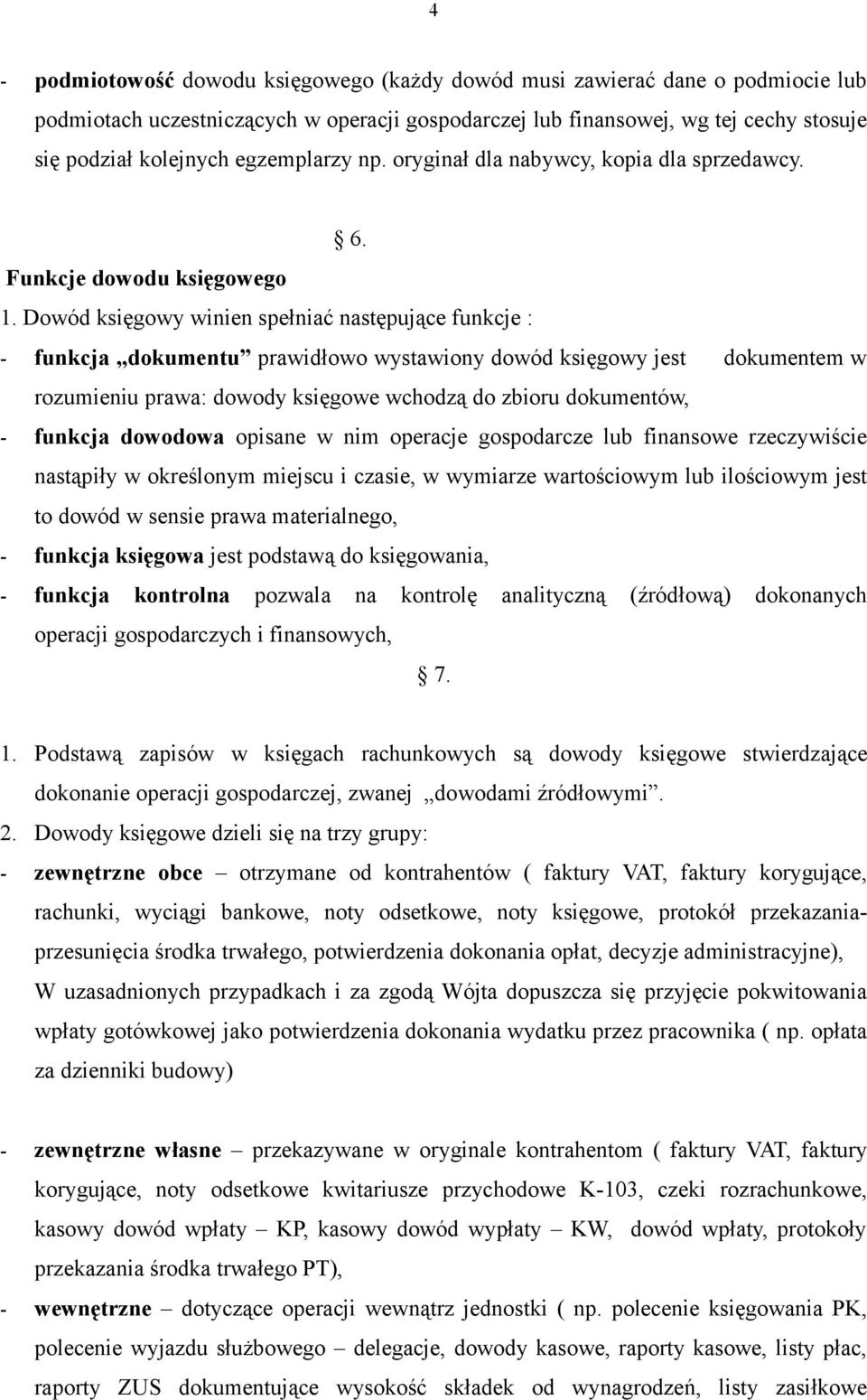 Dowód księgowy winien spełniać następujące funkcje : - funkcja dokumentu prawidłowo wystawiony dowód księgowy jest dokumentem w rozumieniu prawa: dowody księgowe wchodzą do zbioru dokumentów, -