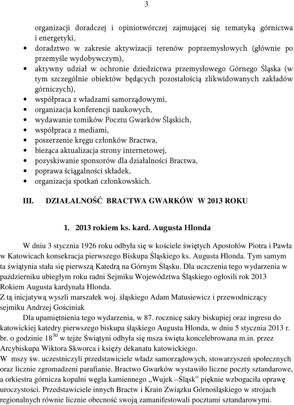 naukowych, wydawanie tomików Pocztu Gwarków Śląskich, współpraca z mediami, poszerzenie kręgu członków Bractwa, bieżąca aktualizacja strony internetowej, pozyskiwanie sponsorów dla działalności