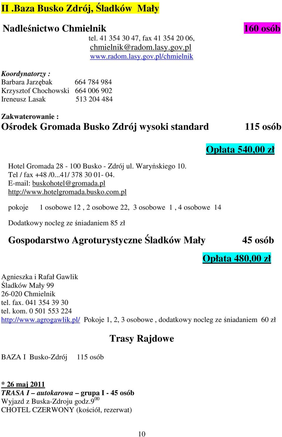 pl/chmielnik 160 osób Koordynatorzy : Barbara Jarzębak 664 784 984 Krzysztof Chochowski 664 006 902 Ireneusz Lasak 513 204 484 Zakwaterowanie : Ośrodek Gromada Busko Zdrój wysoki standard 115 osób