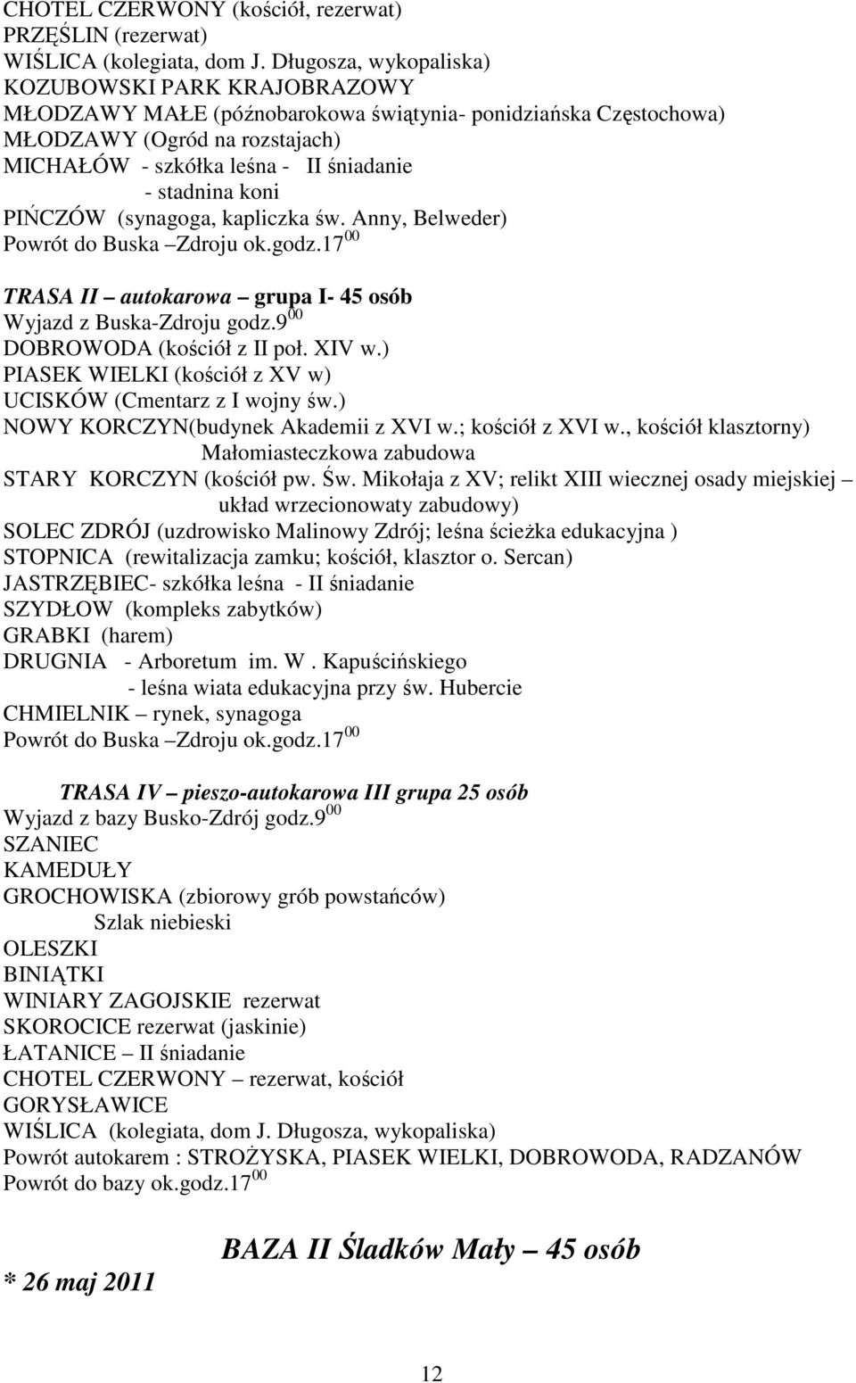 koni PIŃCZÓW (synagoga, kapliczka św. Anny, Belweder) Powrót do Buska Zdroju ok.godz.17 00 TRASA II autokarowa grupa I- 45 osób Wyjazd z Buska-Zdroju godz.9 00 DOBROWODA (kościół z II poł. XIV w.