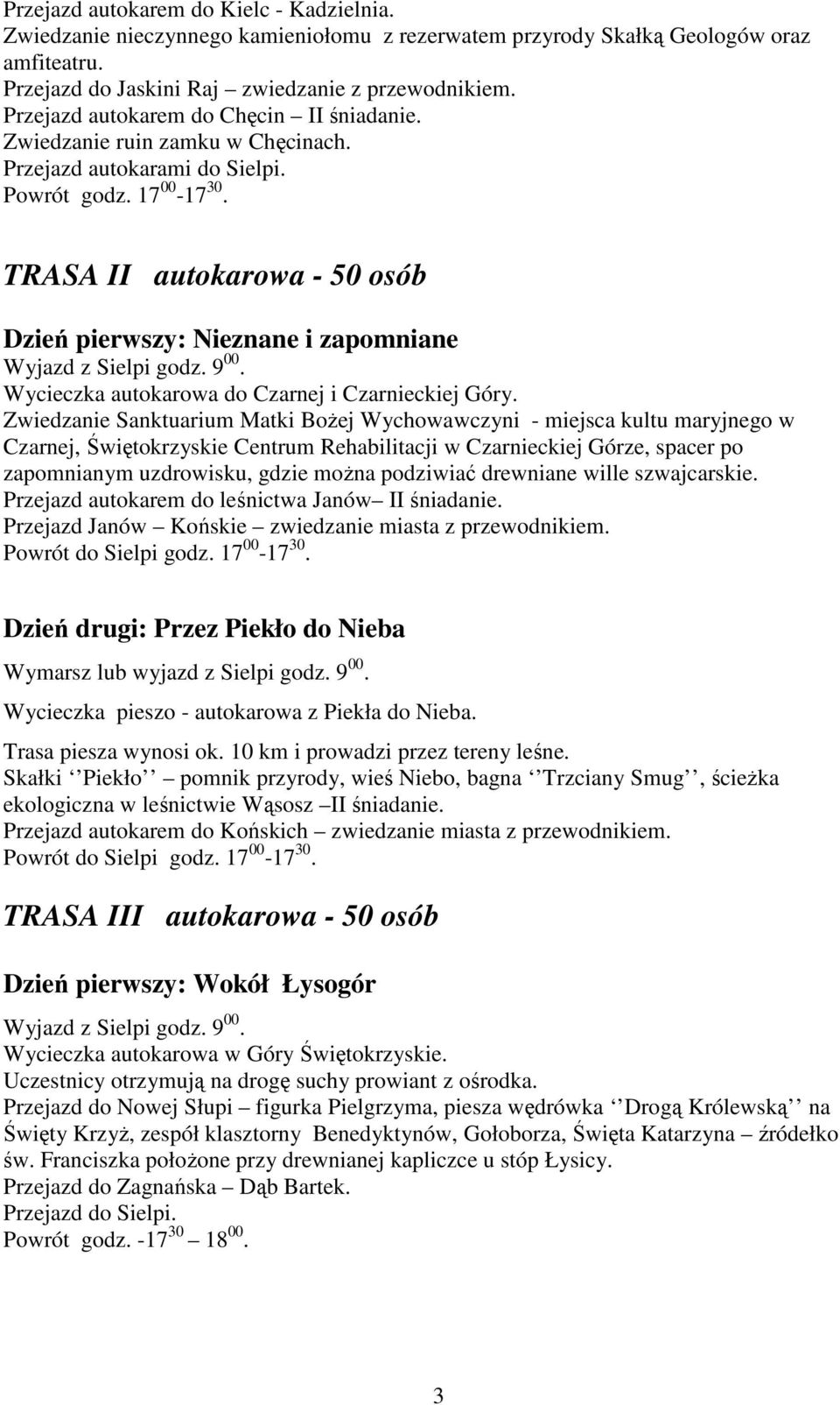 TRASA II autokarowa - 50 osób Dzień pierwszy: Nieznane i zapomniane Wyjazd z Sielpi godz. 9 00. Wycieczka autokarowa do Czarnej i Czarnieckiej Góry.