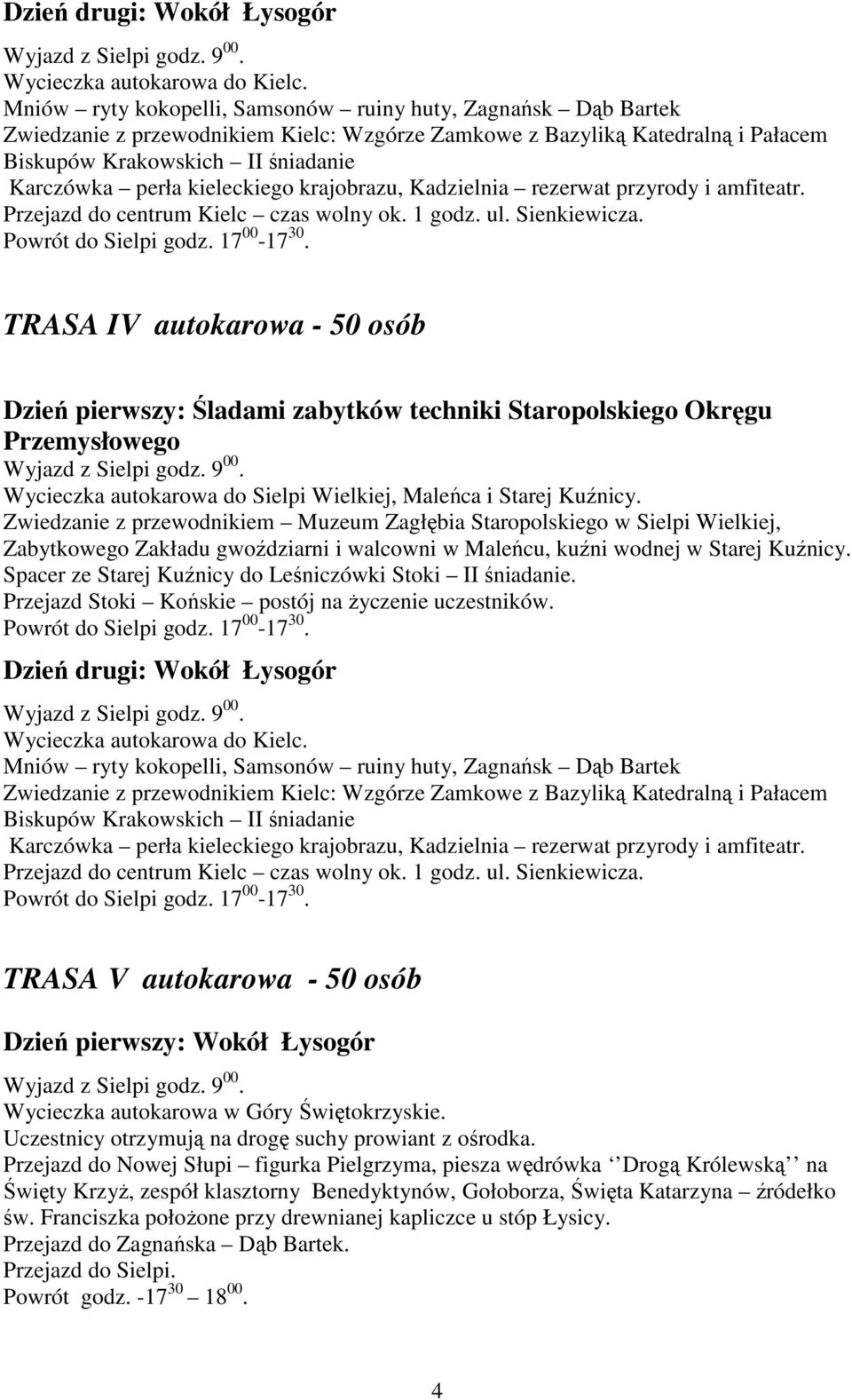 kieleckiego krajobrazu, Kadzielnia rezerwat przyrody i amfiteatr. Przejazd do centrum Kielc czas wolny ok. 1 godz. ul. Sienkiewicza. Powrót do Sielpi godz. 17 00-17 30.