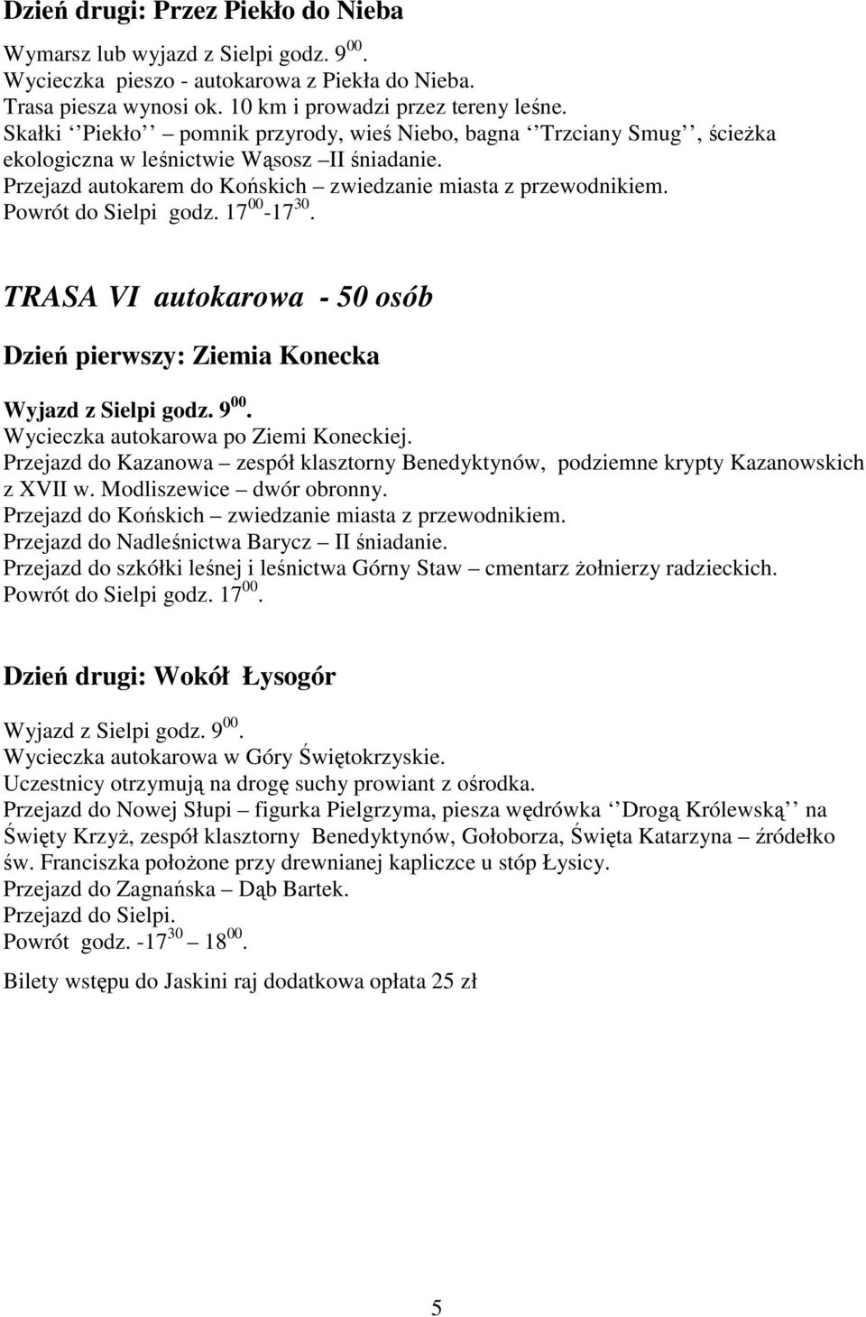 Powrót do Sielpi godz. 17 00-17 30. TRASA VI autokarowa - 50 osób Dzień pierwszy: Ziemia Konecka Wyjazd z Sielpi godz. 9 00. Wycieczka autokarowa po Ziemi Koneckiej.