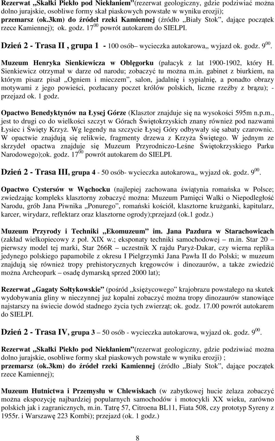 godz. 9 00. Muzeum Henryka Sienkiewicza w Oblęgorku (pałacyk z lat 1900-1902, który H. Sienkiewicz otrzymał w darze od narodu; zobaczyć tu można m.in.