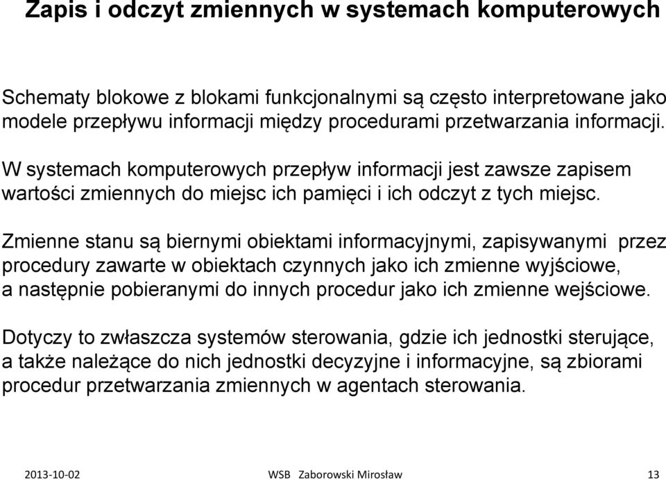 Zmienne stanu są biernymi obiektami informacyjnymi, zapisywanymi przez procedury zawarte w obiektach czynnych jako ich zmienne wyjściowe, a następnie pobieranymi do innych procedur