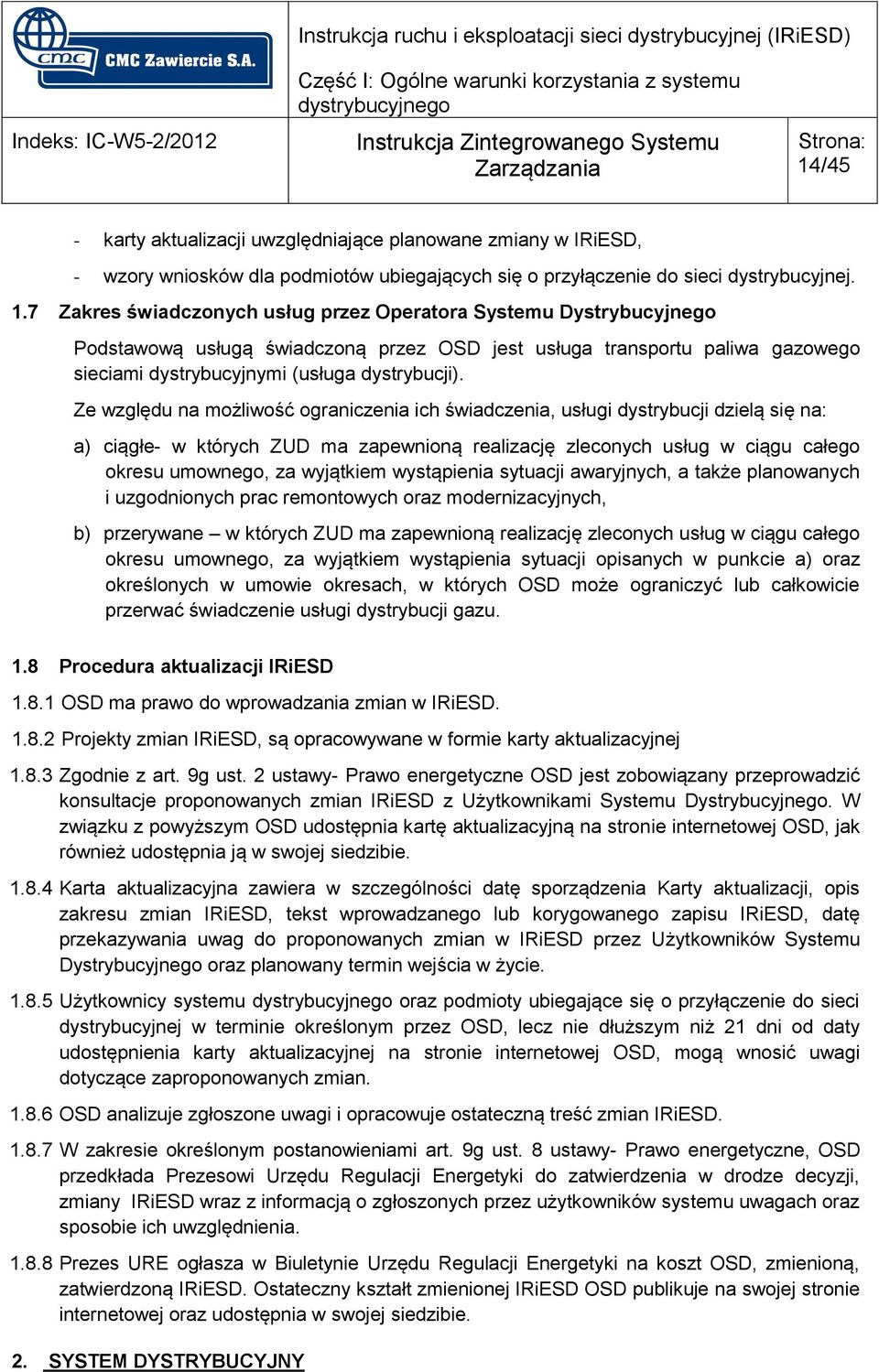 Ze względu na możliwość ograniczenia ich świadczenia, usługi dystrybucji dzielą się na: a) ciągłe- w których ZUD ma zapewnioną realizację zleconych usług w ciągu całego okresu umownego, za wyjątkiem