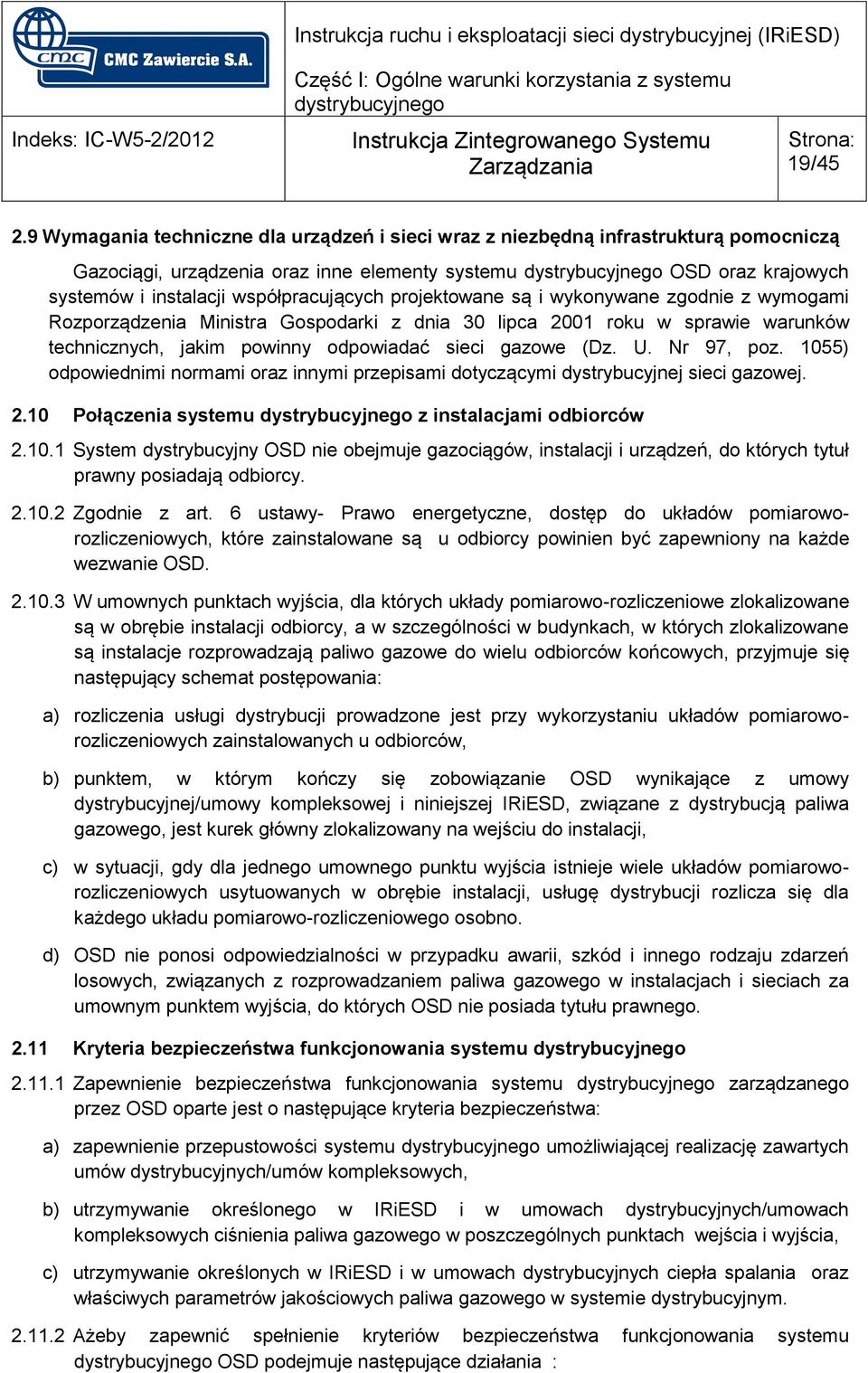 projektowane są i wykonywane zgodnie z wymogami Rozporządzenia Ministra Gospodarki z dnia 30 lipca 2001 roku w sprawie warunków technicznych, jakim powinny odpowiadać sieci gazowe (Dz. U. Nr 97, poz.