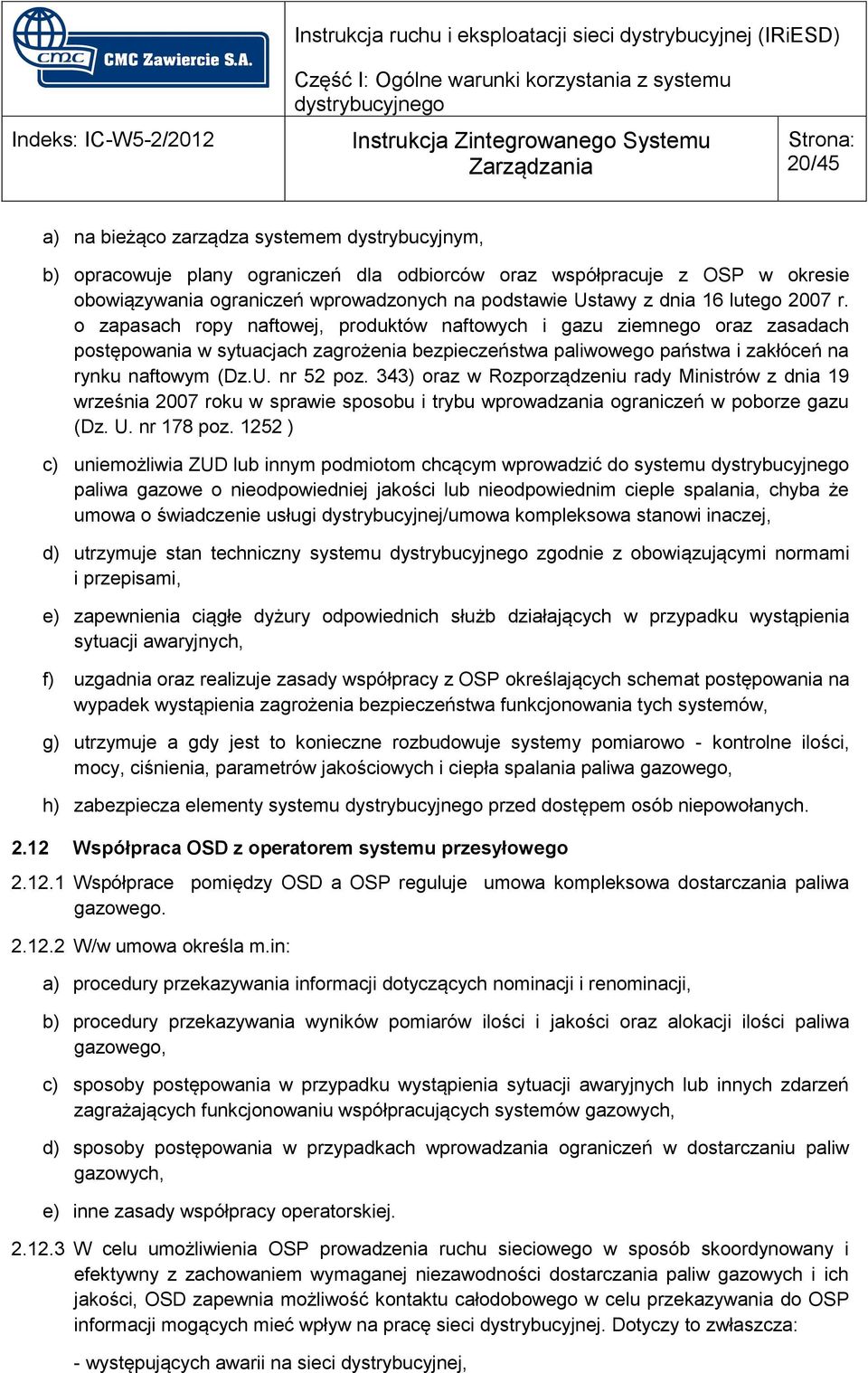 nr 52 poz. 343) oraz w Rozporządzeniu rady Ministrów z dnia 19 września 2007 roku w sprawie sposobu i trybu wprowadzania ograniczeń w poborze gazu (Dz. U. nr 178 poz.