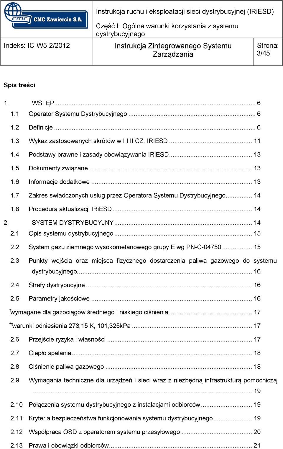 SYSTEM DYSTRYBUCYJNY... 14 2.1 Opis systemu... 15 2.2 System gazu ziemnego wysokometanowego grupy E wg PN-C-04750... 15 2.3 Punkty wejścia oraz miejsca fizycznego dostarczenia paliwa gazowego do systemu.