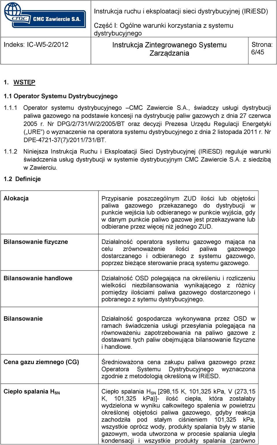 Nr DPG/2/731/W/2/2005/BT oraz decyzji Prezesa Urzędu Regulacji Energetyki ( URE ) o wyznaczenie na operatora systemu z dnia 2 listopada 2011 r. Nr DPE-4721-37(7)/2011/731/BT. 1.1.2 Niniejsza Instrukcja Ruchu i Eksploatacji Sieci Dystrybucyjnej (IRiESD) reguluje warunki świadczenia usług dystrybucji w systemie dystrybucyjnym CMC Zawiercie S.