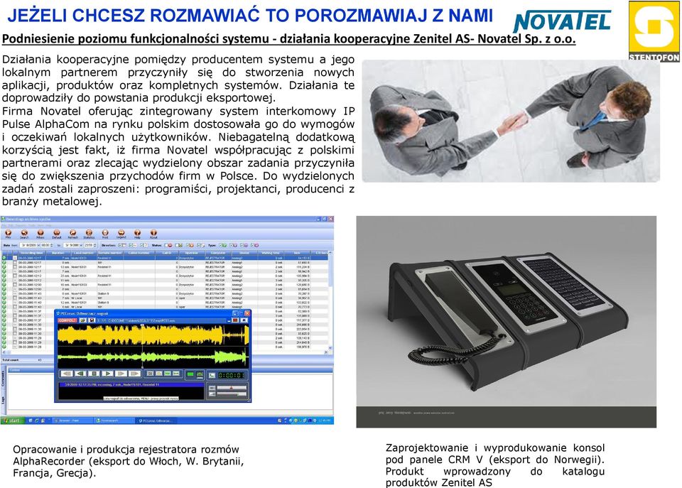 Firma Novatel oferując zintegrowany system interkomowy IP Pulse AlphaCom na rynku polskim dostosowała godowymogów i oczekiwań lokalnych użytkowników.