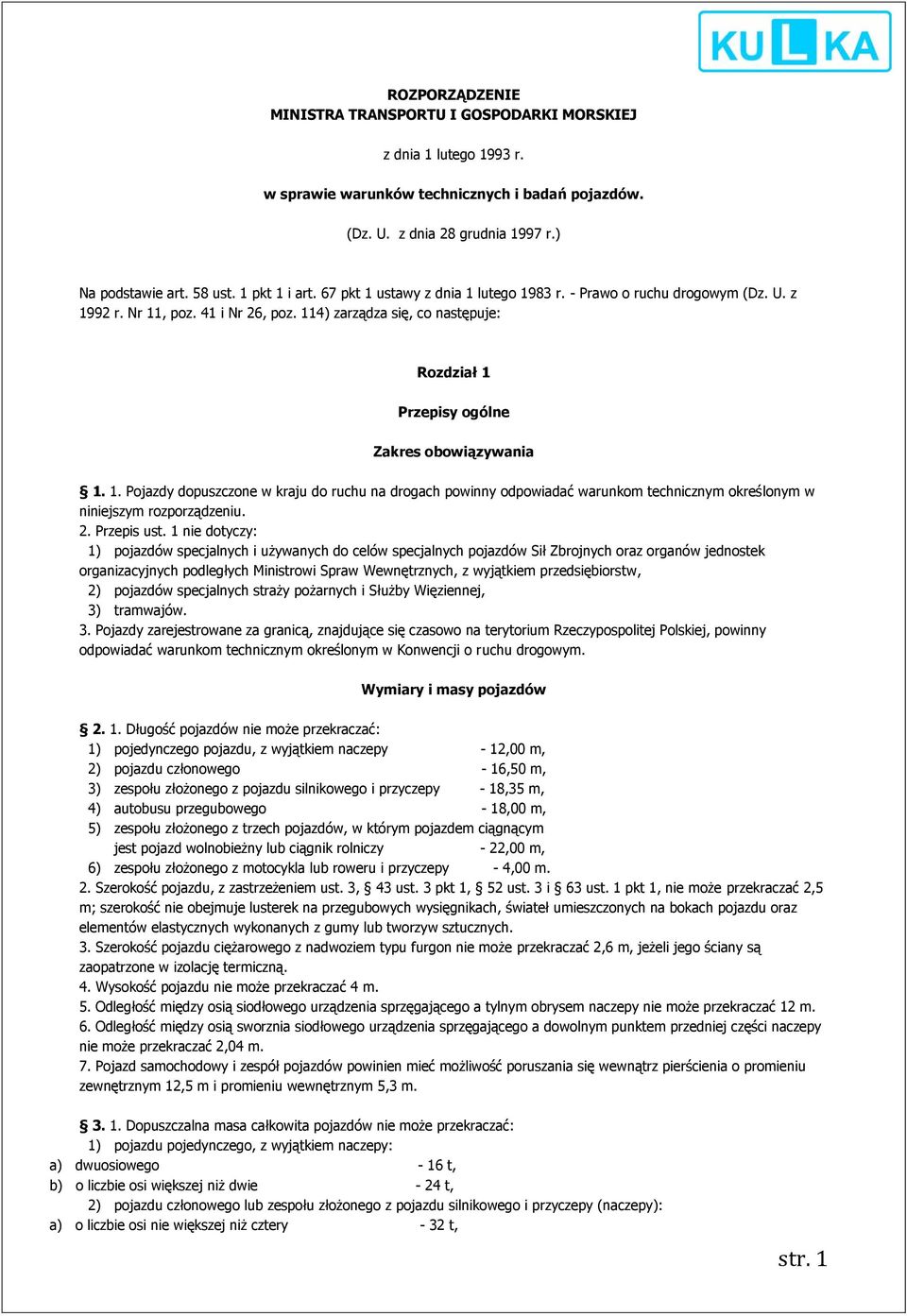 114) zarządza się, co następuje: Rozdział 1 Przepisy ogólne Zakres obowiązywania 1. 1. Pojazdy dopuszczone w kraju do ruchu na drogach powinny odpowiadać warunkom technicznym określonym w niniejszym rozporządzeniu.